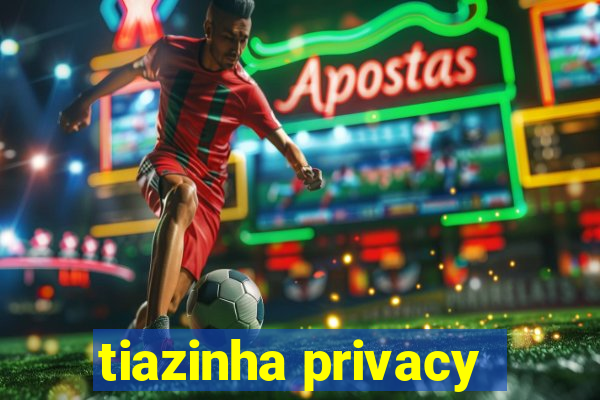 tiazinha privacy